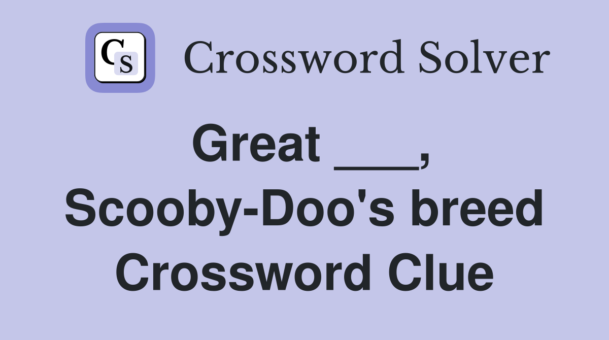 Great ___, ScoobyDoo's breed Crossword Clue Answers Crossword Solver